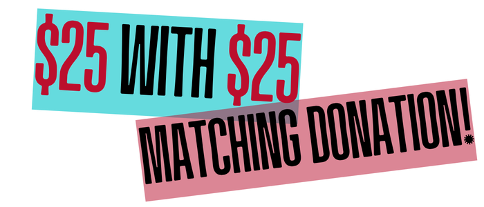 $25 with $25 Matching Donation